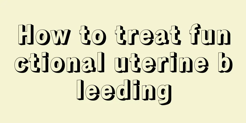 How to treat functional uterine bleeding