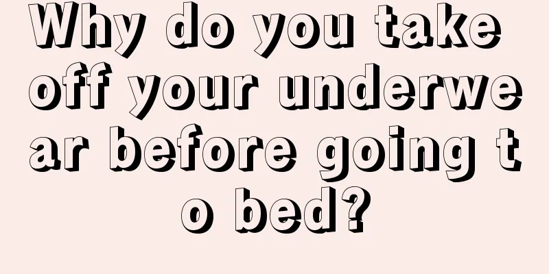 Why do you take off your underwear before going to bed?