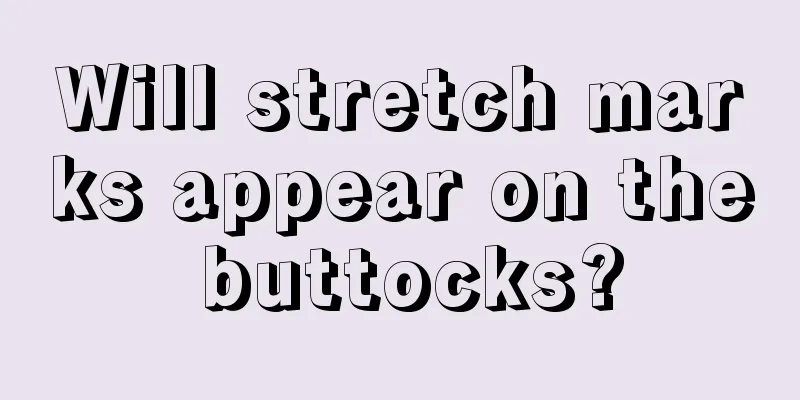 Will stretch marks appear on the buttocks?