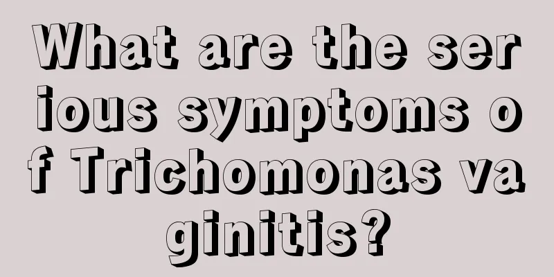 What are the serious symptoms of Trichomonas vaginitis?