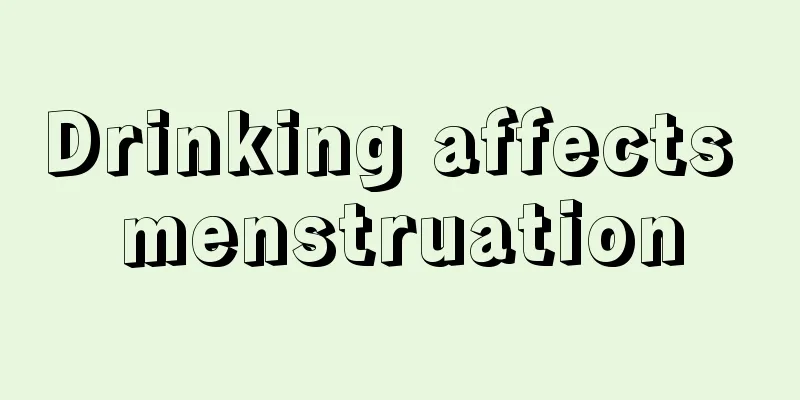 Drinking affects menstruation