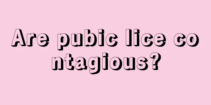 Are pubic lice contagious?