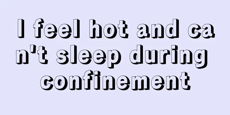 I feel hot and can't sleep during confinement