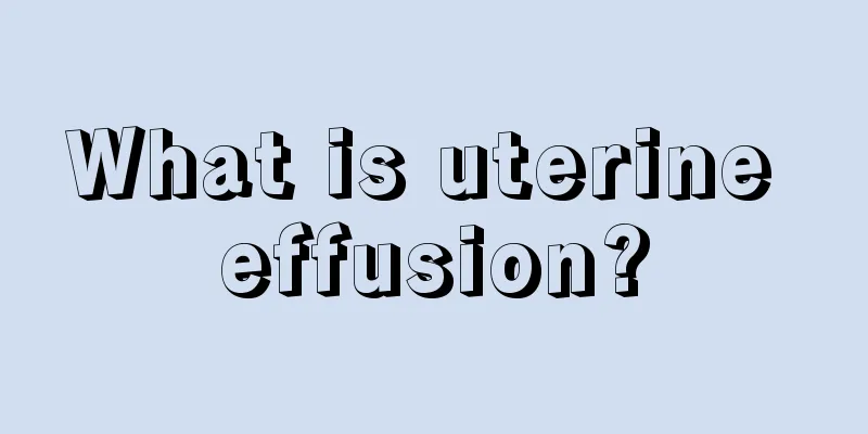 What is uterine effusion?