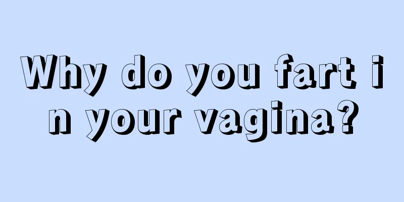 Why do you fart in your vagina?