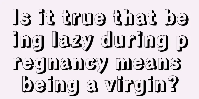 Is it true that being lazy during pregnancy means being a virgin?