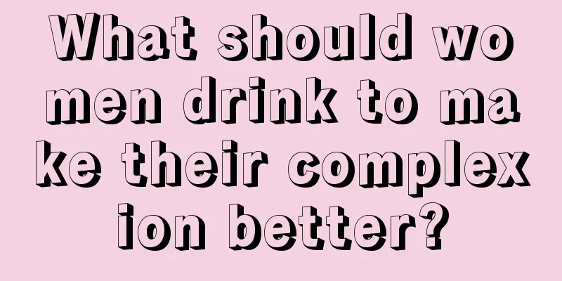 What should women drink to make their complexion better?