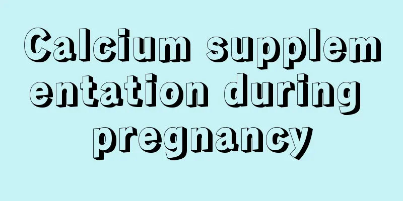 Calcium supplementation during pregnancy