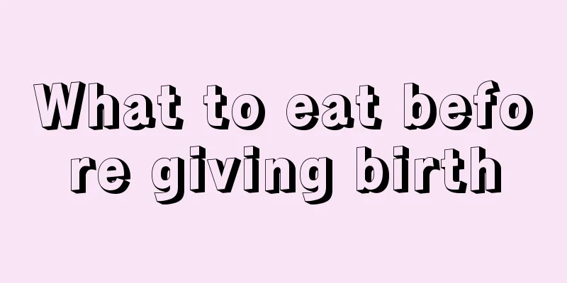 What to eat before giving birth