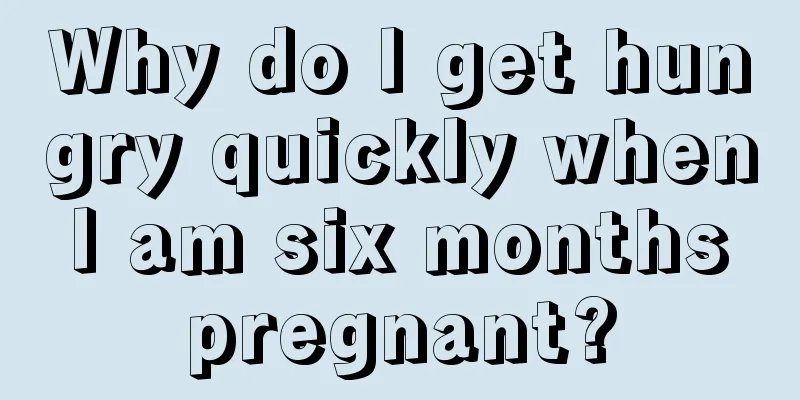 Why do I get hungry quickly when I am six months pregnant?