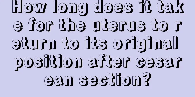 How long does it take for the uterus to return to its original position after cesarean section?