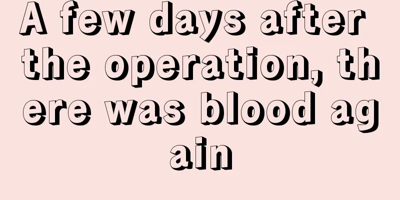 A few days after the operation, there was blood again