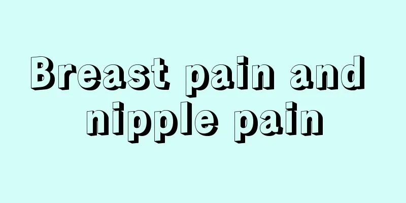 Breast pain and nipple pain