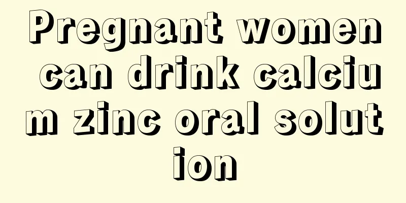 Pregnant women can drink calcium zinc oral solution