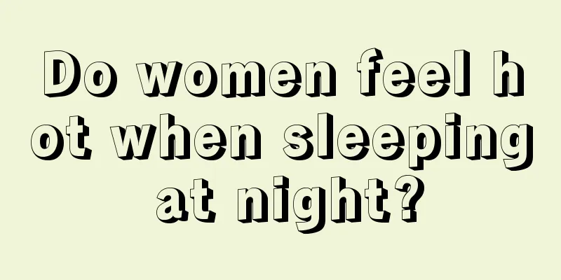 Do women feel hot when sleeping at night?