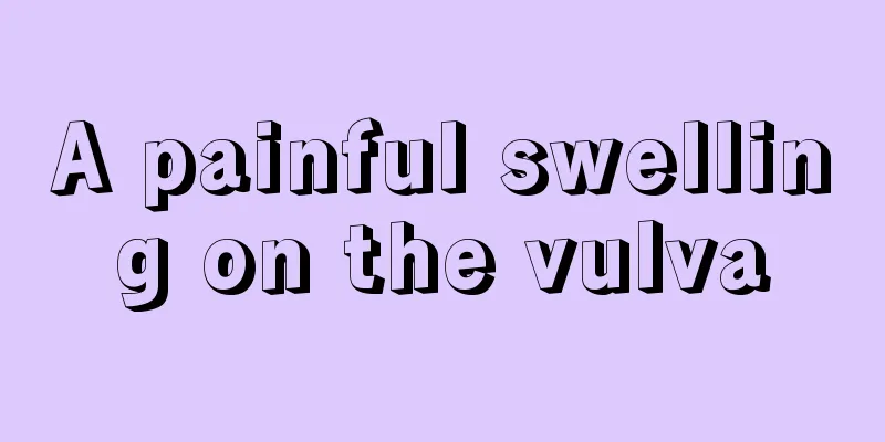 A painful swelling on the vulva