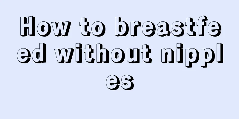 How to breastfeed without nipples