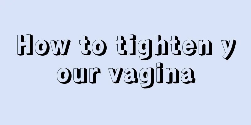 How to tighten your vagina