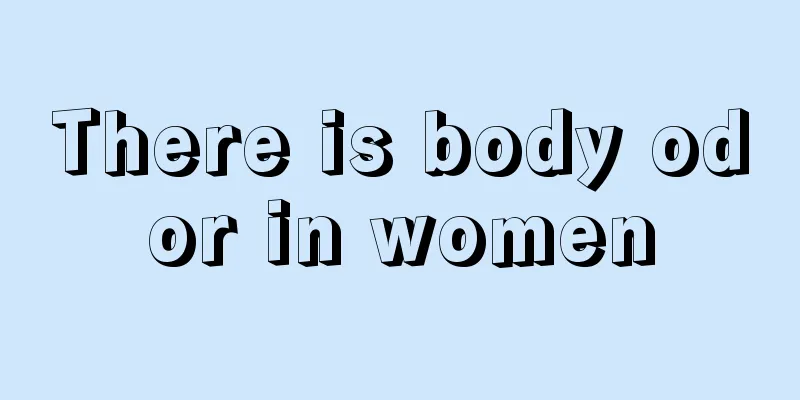 There is body odor in women