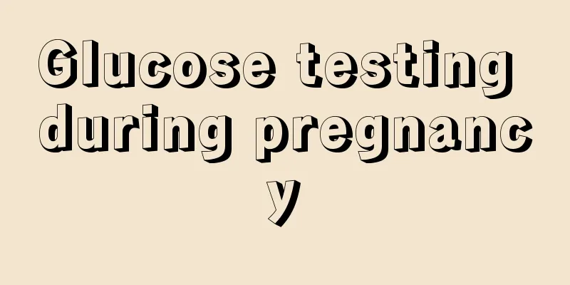 Glucose testing during pregnancy