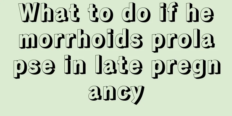 What to do if hemorrhoids prolapse in late pregnancy