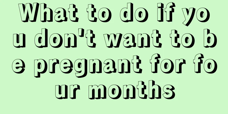 What to do if you don't want to be pregnant for four months