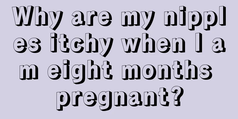 Why are my nipples itchy when I am eight months pregnant?