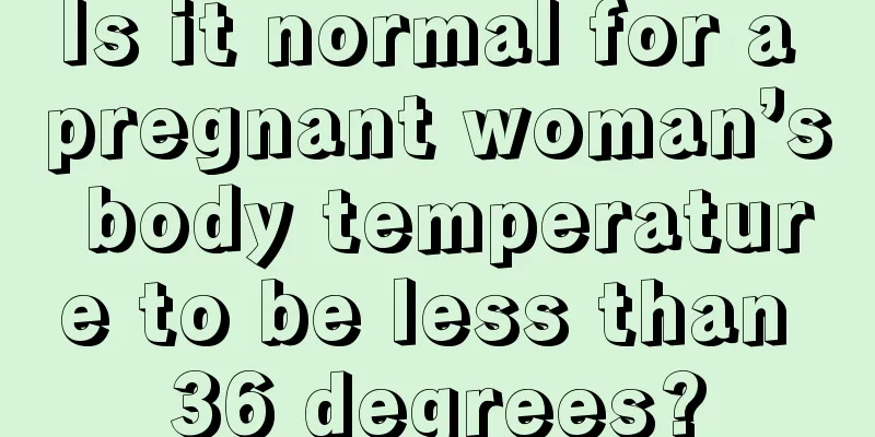 Is it normal for a pregnant woman’s body temperature to be less than 36 degrees?