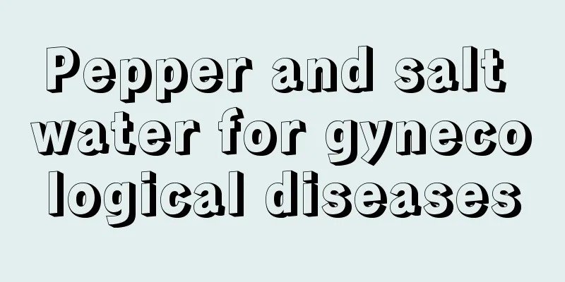 Pepper and salt water for gynecological diseases