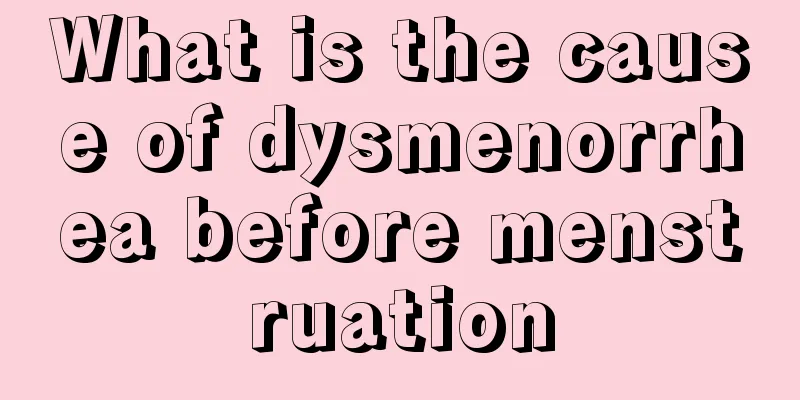 What is the cause of dysmenorrhea before menstruation