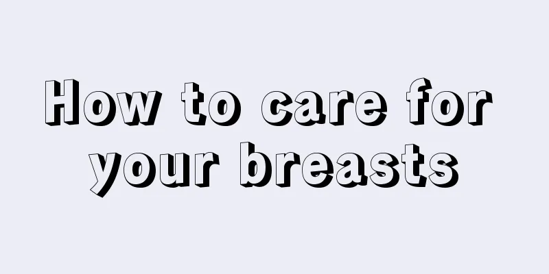 How to care for your breasts