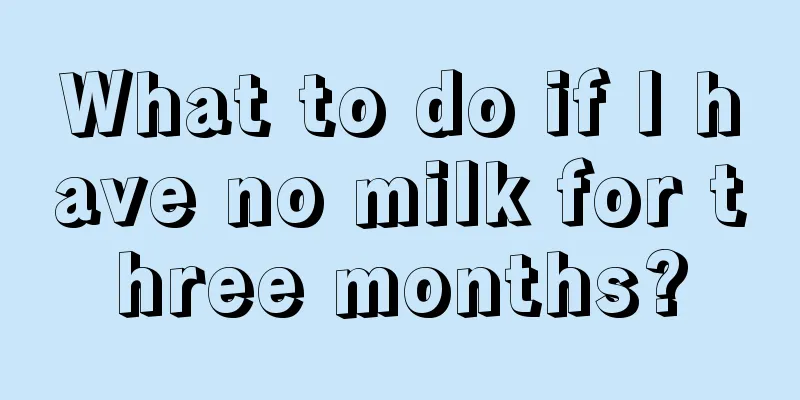 What to do if I have no milk for three months?