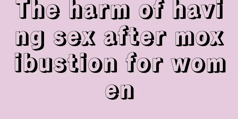 The harm of having sex after moxibustion for women