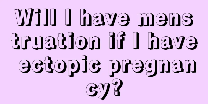 Will I have menstruation if I have ectopic pregnancy?