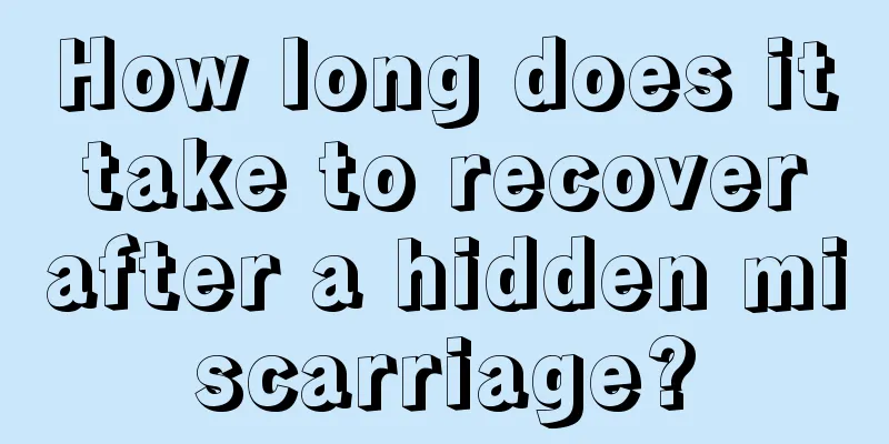 How long does it take to recover after a hidden miscarriage?