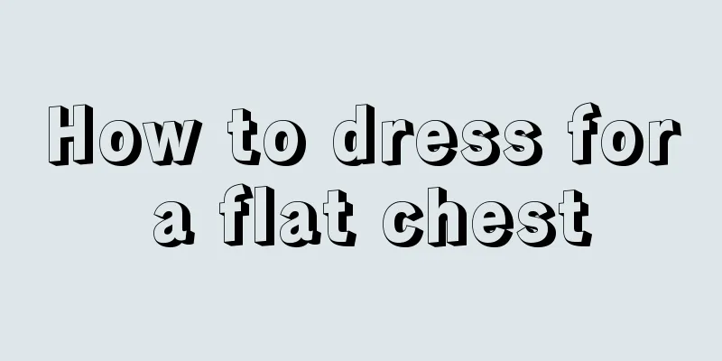 How to dress for a flat chest