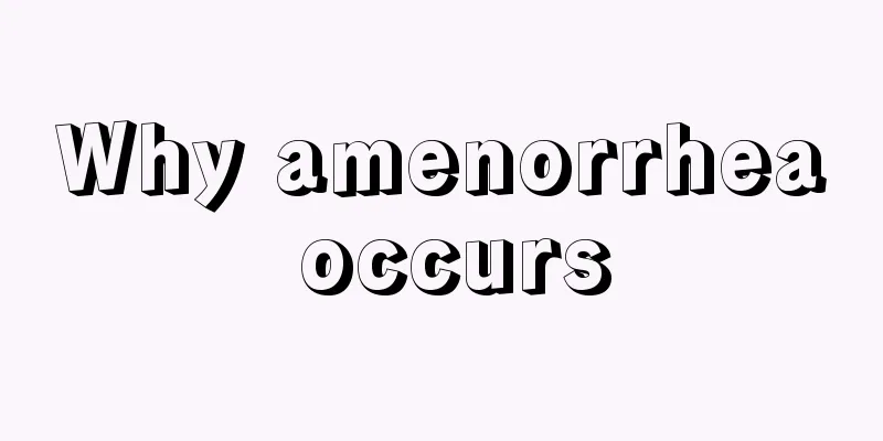 Why amenorrhea occurs