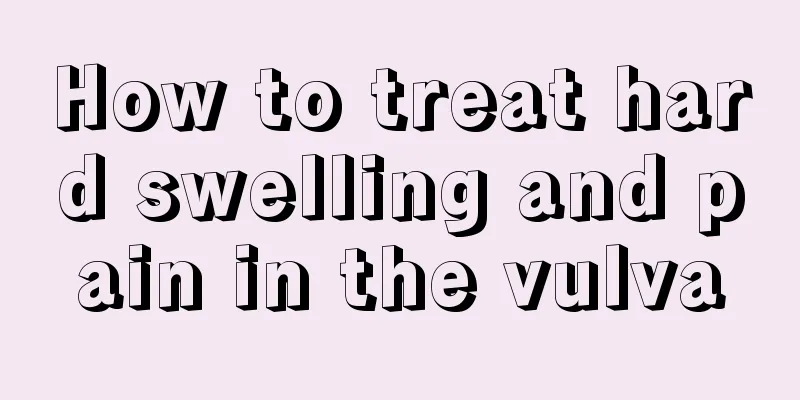 How to treat hard swelling and pain in the vulva