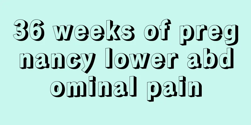 36 weeks of pregnancy lower abdominal pain