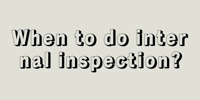 When to do internal inspection?