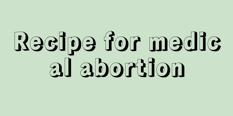 Recipe for medical abortion