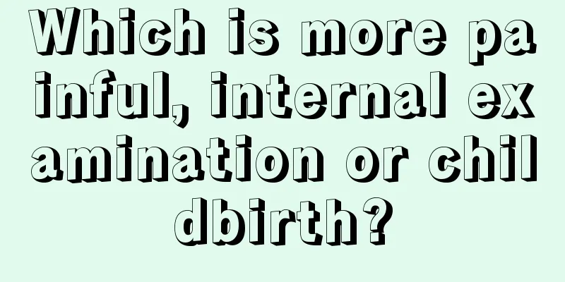 Which is more painful, internal examination or childbirth?