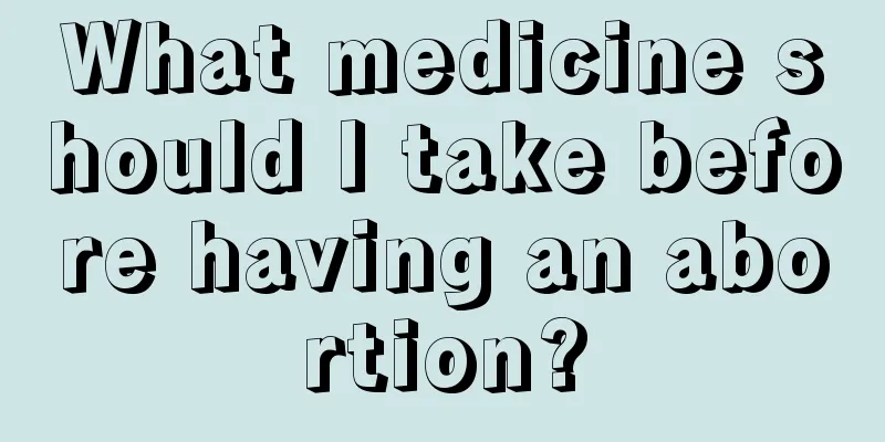 What medicine should I take before having an abortion?