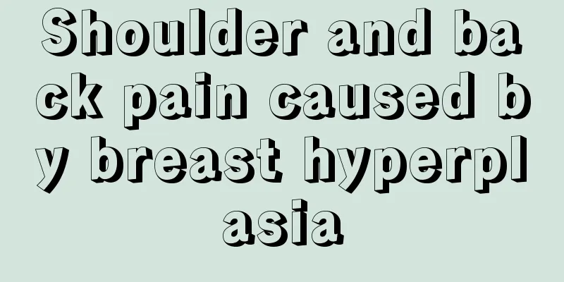 Shoulder and back pain caused by breast hyperplasia