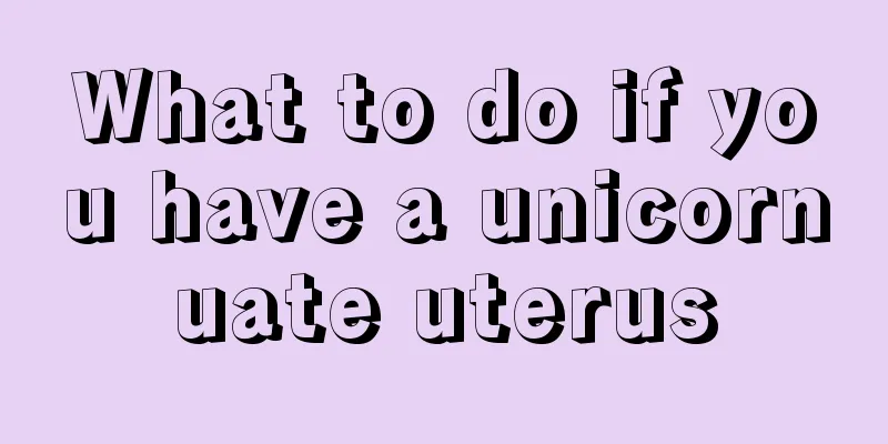 What to do if you have a unicornuate uterus