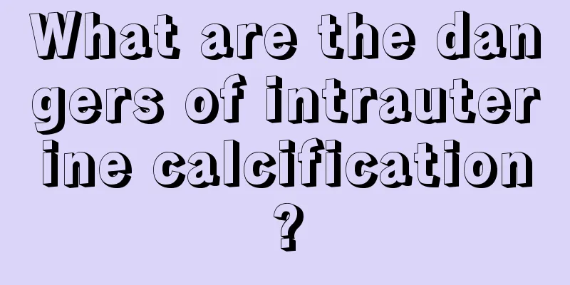 What are the dangers of intrauterine calcification?