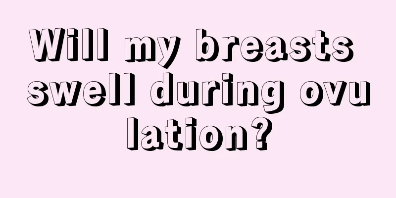 Will my breasts swell during ovulation?