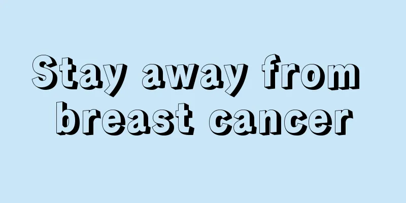 Stay away from breast cancer