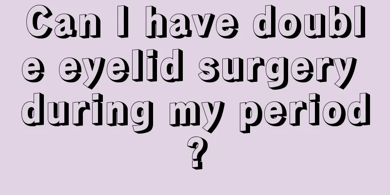 Can I have double eyelid surgery during my period?