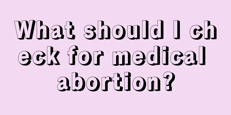 What should I check for medical abortion?